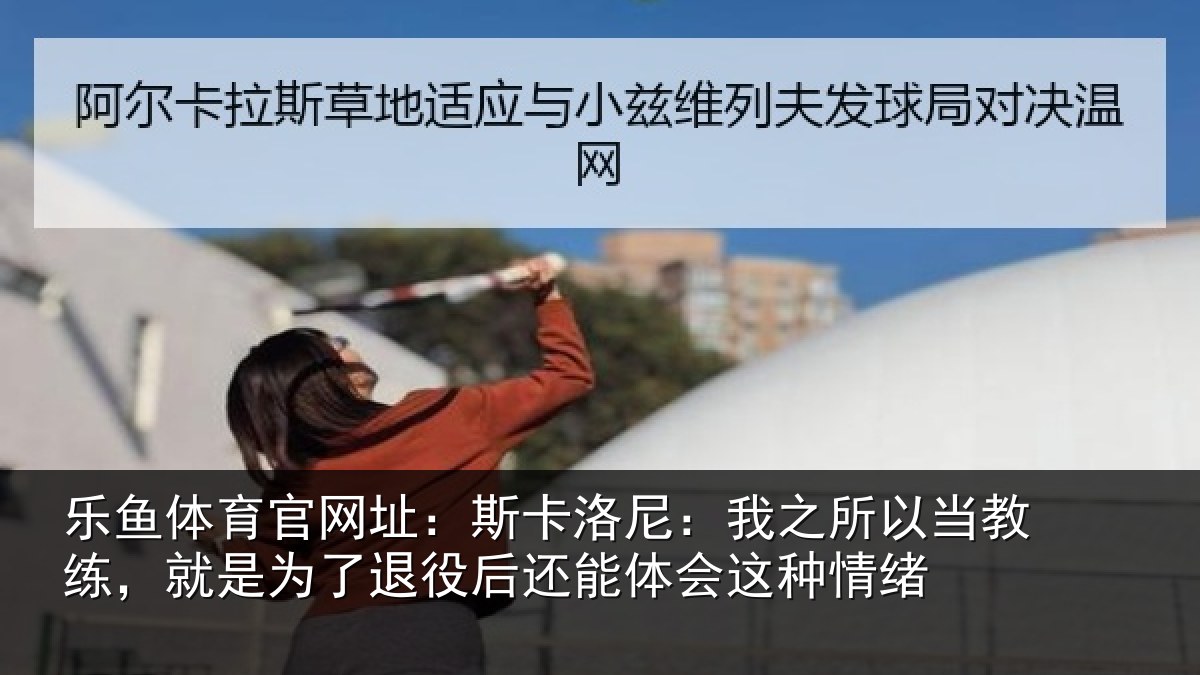 乐鱼体育官网址:斯卡相关情况练就相关情况体会这种情绪
