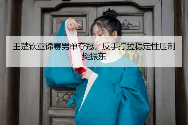 wang-chu-qin-ya-jin-sai-nan-dan-duo-guan-fan-shou-ning-la-wen-ding-xing-ya-zhi-fan-zhen-dong-3-669.jpg
